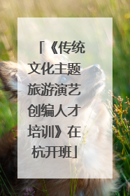 《传统文化主题旅游演艺创编人才培训》在杭开班