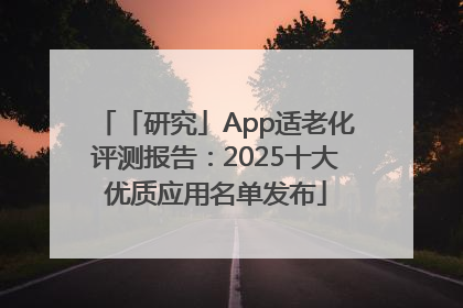 「研究」App适老化评测报告：2025十大优质应用名单发布