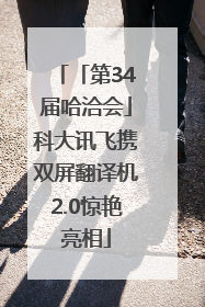 「第34届哈洽会」科大讯飞携双屏翻译机2.0惊艳亮相