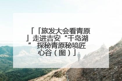 「旅发大会看青原」走进吉安“千岛湖” 探秘青原秘境匠心谷（图）