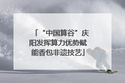 “中国算谷”庆阳发挥算力优势赋能香包非遗技艺
