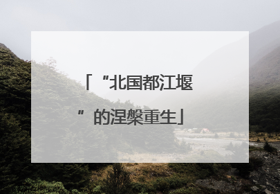“北国都江堰”的涅槃重生