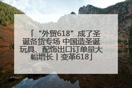 “外贸618”成了圣诞备货专场 中国造圣诞玩具、配饰出口订单量大幅增长丨变革618