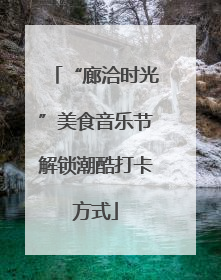“廊洽时光”美食音乐节解锁潮酷打卡方式