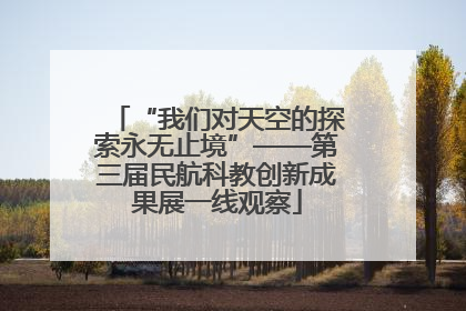 “我们对天空的探索永无止境”——第三届民航科教创新成果展一线观察