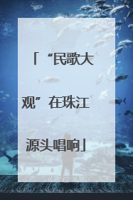 “民歌大观”在珠江源头唱响