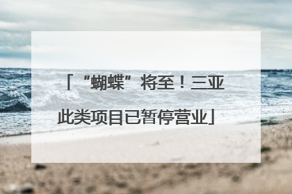 “蝴蝶”将至！三亚此类项目已暂停营业