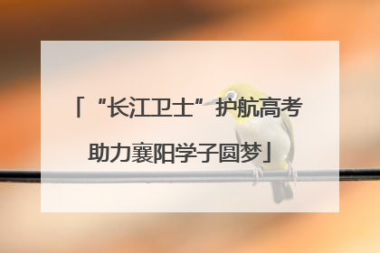 “长江卫士”护航高考 助力襄阳学子圆梦