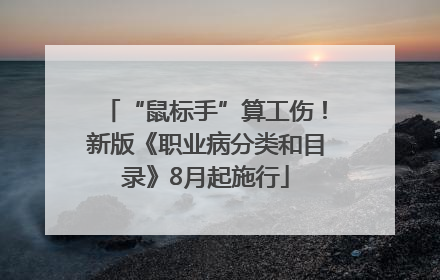 “鼠标手”算工伤！新版《职业病分类和目录》8月起施行