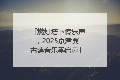 燃灯塔下传乐声，2025京津冀古建音乐季启幕