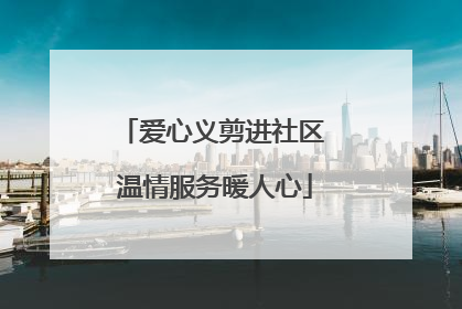 爱心义剪进社区 温情服务暖人心