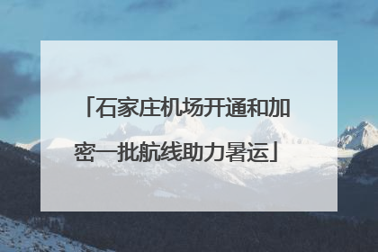 石家庄机场开通和加密一批航线助力暑运