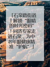 石泉路街道丨解锁“眼睛的时光密码”！同济专家走进石泉，为中老年眼健康精准“护航”