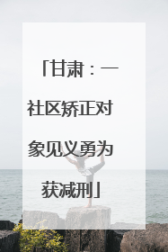 甘肃：一社区矫正对象见义勇为获减刑