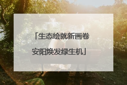 生态绘就新画卷 安阳焕发绿生机