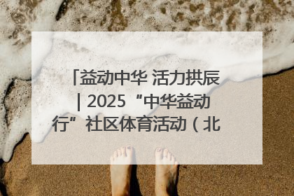 益动中华 活力拱辰｜2025“中华益动行”社区体育活动（北京站）盛大启动