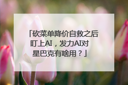 砍菜单降价自救之后盯上AI，发力AI对星巴克有啥用？