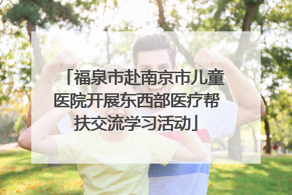 福泉市赴南京市儿童医院开展东西部医疗帮扶交流学习活动