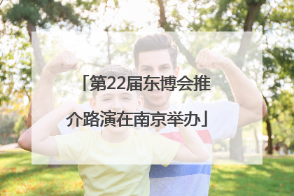 第22届东博会推介路演在南京举办