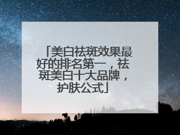 美白祛斑效果最好的排名第一，祛斑美白十大品牌，护肤公式