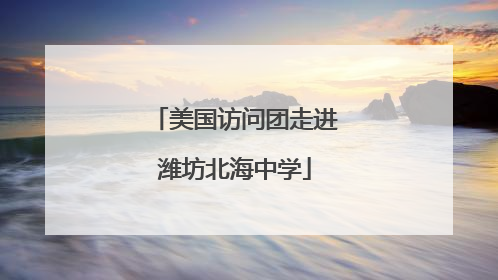 美国访问团走进潍坊北海中学