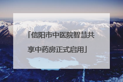 信阳市中医院智慧共享中药房正式启用