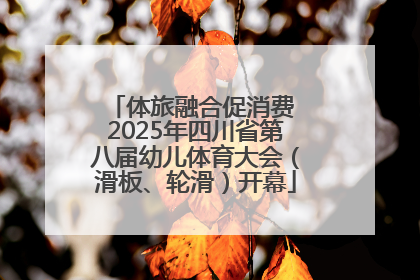 体旅融合促消费 2025年四川省第八届幼儿体育大会（滑板、轮滑）开幕
