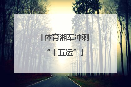 体育湘军冲刺“十五运”