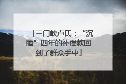 三门峡卢氏：“沉睡”四年的补偿款回到了群众手中