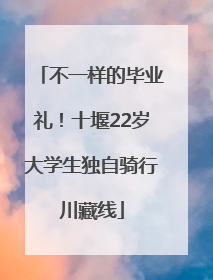 不一样的毕业礼！十堰22岁大学生独自骑行川藏线