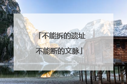 不能拆的遗址 不能断的文脉