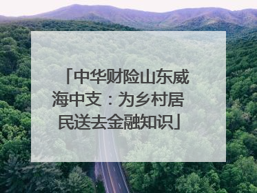 中华财险山东威海中支：为乡村居民送去金融知识