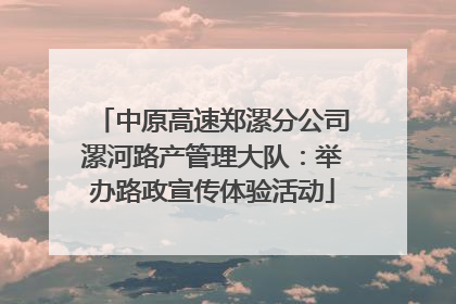 中原高速郑漯分公司漯河路产管理大队：举办路政宣传体验活动