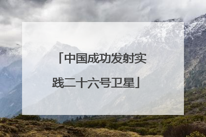 中国成功发射实践二十六号卫星