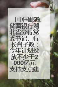 中国邮政储蓄银行湖北省分行党委书记、行长肖子政：今年计划投放不少于2000亿元支持支点建设
