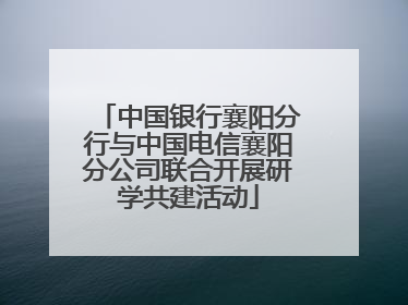 中国银行襄阳分行与中国电信襄阳分公司联合开展研学共建活动