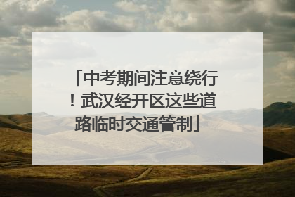 中考期间注意绕行！武汉经开区这些道路临时交通管制