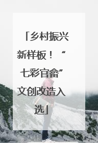 乡村振兴新样板！“七彩官畲”文创改造入选
