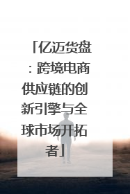 亿迈货盘：跨境电商供应链的创新引擎与全球市场开拓者