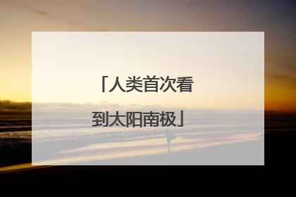 人类首次看到太阳南极