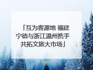 互为客源地 福建宁德与浙江温州携手共拓文旅大市场