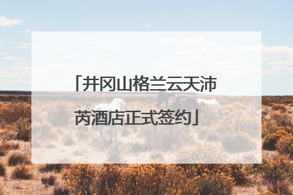 井冈山格兰云天沛芮酒店正式签约