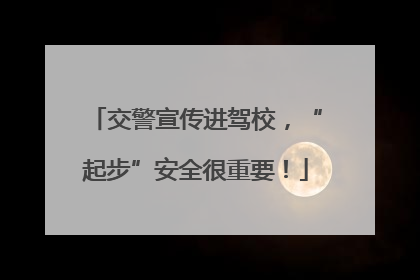 交警宣传进驾校，“起步”安全很重要！