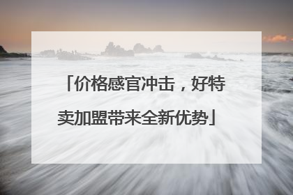 价格感官冲击，好特卖加盟带来全新优势