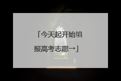 今天起开始填报高考志愿→