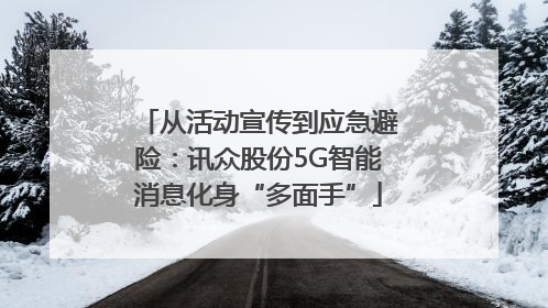 从活动宣传到应急避险：讯众股份5G智能消息化身“多面手”