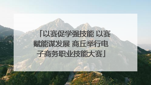 以赛促学强技能 以赛赋能谋发展 商丘举行电子商务职业技能大赛