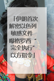 伊朗首次解密以色列敏感文件 曝格罗西“完全执行”以方指令