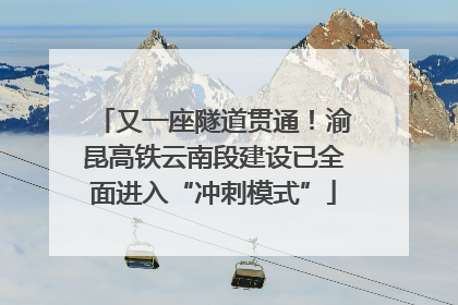 又一座隧道贯通！渝昆高铁云南段建设已全面进入“冲刺模式”