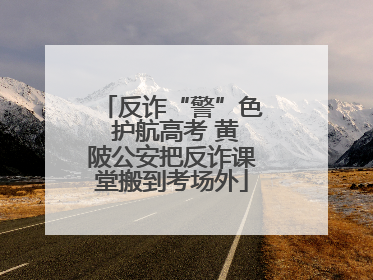 反诈“警”色 护航高考 黄陂公安把反诈课堂搬到考场外